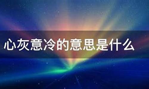 心灰意冷的意思是什么意思-心灰意冷的意思