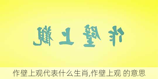 作壁上观代表什么生肖,作壁上观 的意思