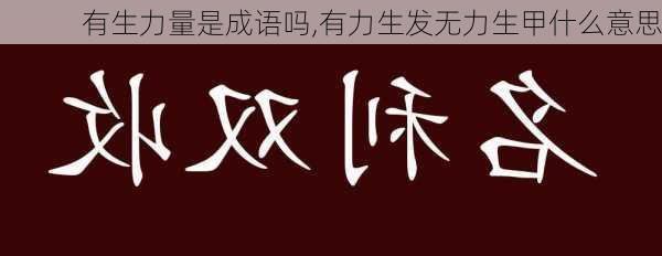 有生力量是成语吗,有力生发无力生甲什么意思