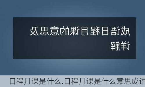 日程月课是什么,日程月课是什么意思成语