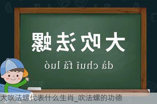 大吹法螺代表什么生肖_吹法螺的功德