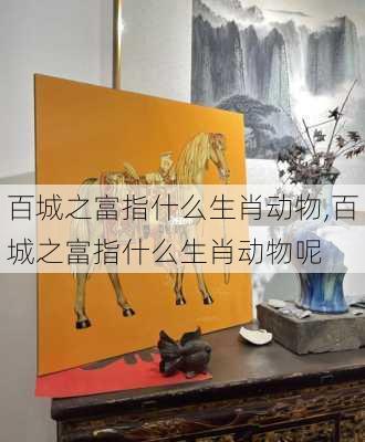 百城之富指什么生肖动物,百城之富指什么生肖动物呢