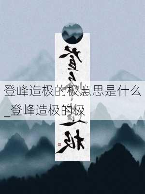 登峰造极的极意思是什么_登峰造极的极