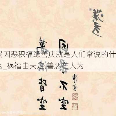 祸因恶积福缘善庆就是人们常说的什么_祸福由天定,善恶在人为