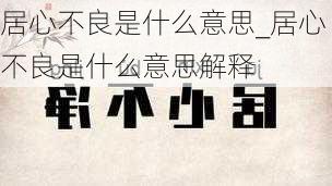 居心不良是什么意思_居心不良是什么意思解释