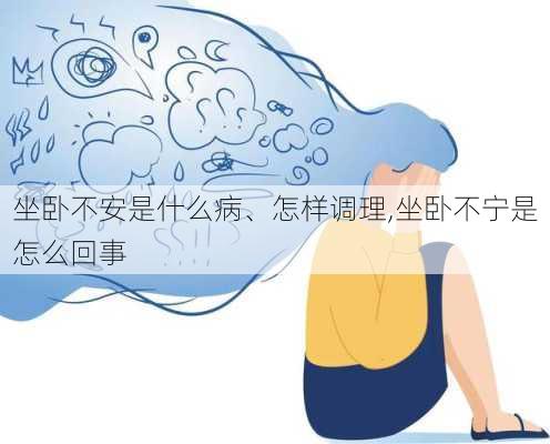 坐卧不安是什么病、怎样调理,坐卧不宁是怎么回事