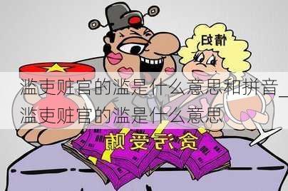 滥吏赃官的滥是什么意思和拼音_滥吏赃官的滥是什么意思