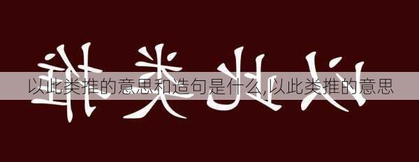 以此类推的意思和造句是什么,以此类推的意思