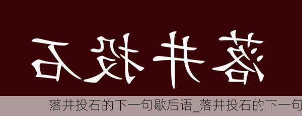 落井投石的下一句歇后语_落井投石的下一句