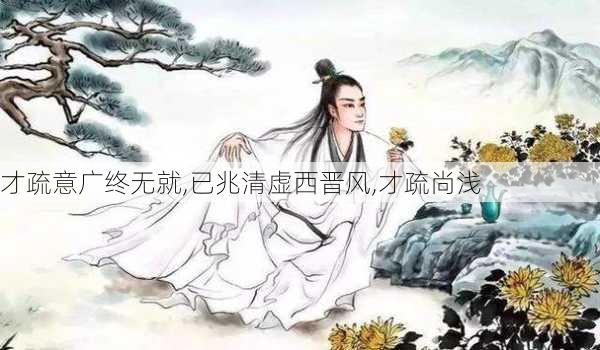 才疏意广终无就,已兆清虚西晋风,才疏尚浅