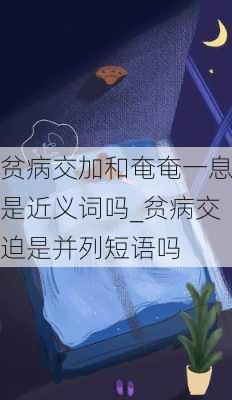 贫病交加和奄奄一息是近义词吗_贫病交迫是并列短语吗