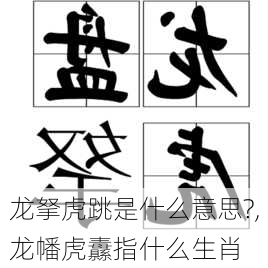 龙拏虎跳是什么意思?,龙幡虎纛指什么生肖