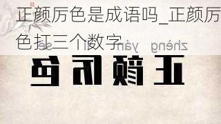 正颜厉色是成语吗_正颜厉色打三个数字