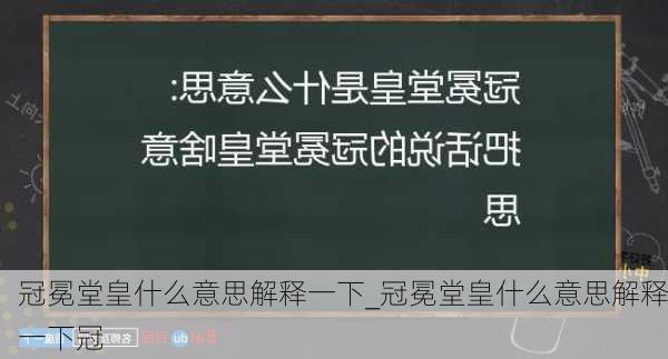 冠冕堂皇什么意思解释一下_冠冕堂皇什么意思解释一下冠