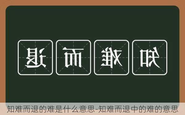 知难而退的难是什么意思-知难而退中的难的意思